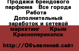 Продажи брендового парфюма - Все города Работа » Дополнительный заработок и сетевой маркетинг   . Крым,Красноперекопск